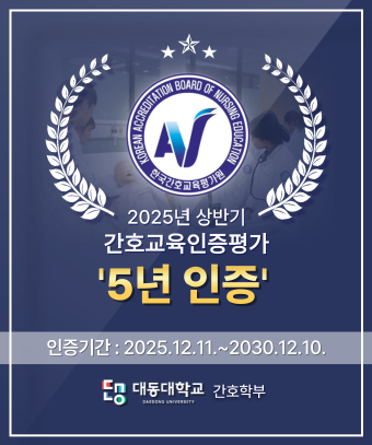한국간호교육평가원
2025년 상반기
간호교육인증평가 5년 인증
유효기간 : 2025년 12월 11일 부터 2030년 12월 10일까지
대동대학교 간호학부